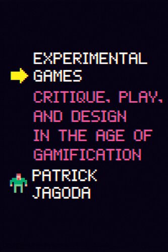 Experimental Games: Critique, Play, and Design in the Age of Gamification