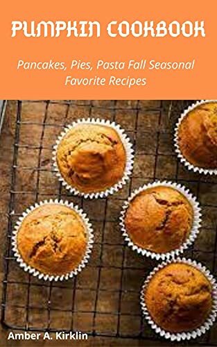 Pumpkin Cookbook Pancakes, Pies, Pasta Fall Favorite Seasonal Recipes