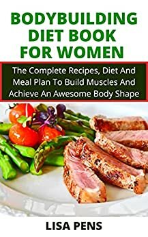 BODYBUILDING DIET BOOK FOR WOMEN The Complete Recipes, Diet And Meal Plan To Build Muscles And Achieve An Awesome Body Shape  by  (2021)