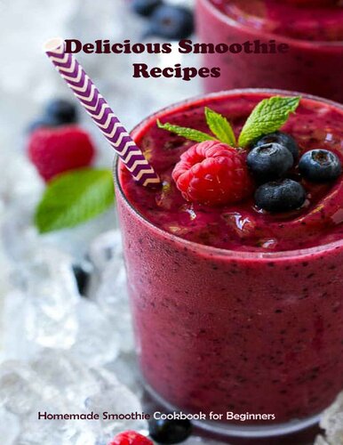 Delicious Smoothie Recipes: Homemade Smoothie Cookbook for Beginners