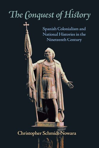 The Conquest of History: Spanish Colonialism and National Histories in the Nineteenth Century