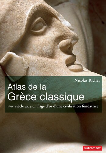 Atlas de la Grèce classique : Vᵉ-IVᵉ siècle av. J.-C., l’âge d’or d’une civilisation fondatrice