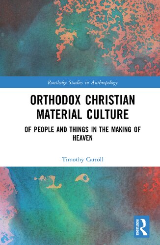 Orthodox Christian Material Culture: Of People and Things in the Making of Heaven