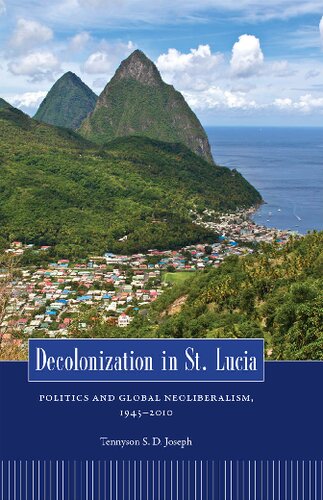 Decolonization in St. Lucia: Politics and Global Neoliberalism, 1945-2010