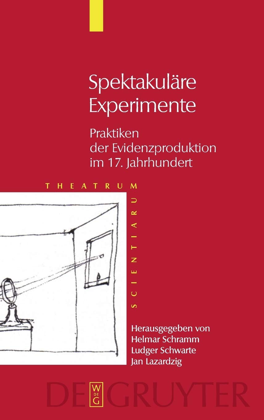Theatrum Scientiarum, Band 3, Spektakuläre Experimente: Praktiken der Evidenzproduktion im 17. Jahrhundert