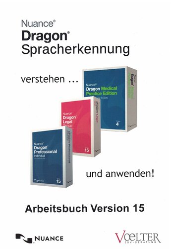 Dragon - Spracherkennung verstehen und anwenden Arbeitsbuch für Dragon Individual Prof./Legal 15, Dragon Group Prof./Legal 15, Dragon Medical Practice Edition 4