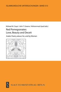 Red Pomegranates: Love, Beauty, and Deceit. Arabic Poetry about, for, and by Women