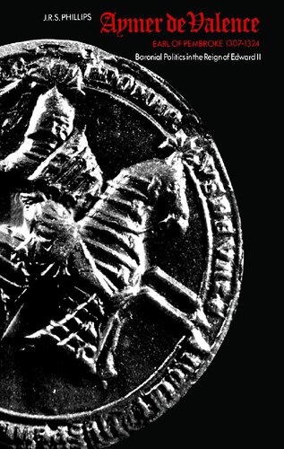 Aymer de Valence: Earl of Pembroke 1307-1324. Baronial Politics in the Reign of Edward II