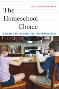 The Homeschool Choice: Parents and the Privatization of Education