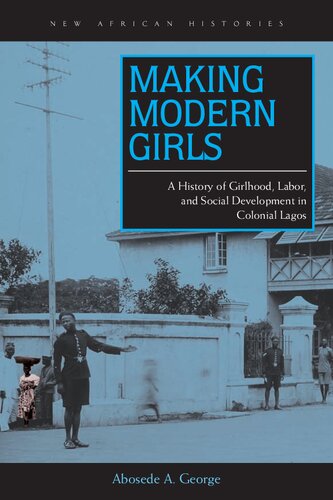 Making Modern Girls: A History of Girlhood, Labor, and Social Development in Colonial Lagos