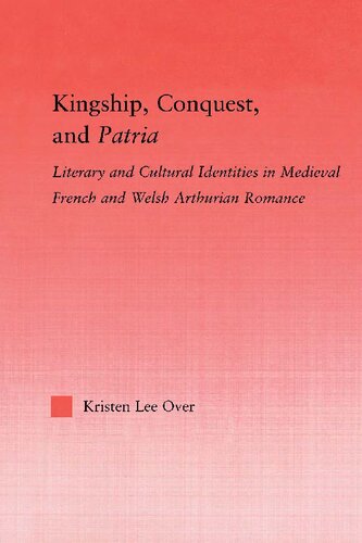 Kingship, Conquest, and Patria: Literary and Cultural Identities in Medieval French and Welsh Arthurian Romance