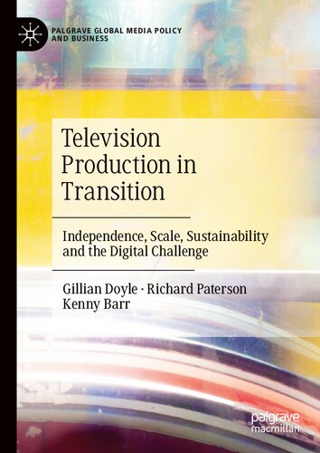 Television Production in Transition: Independence, Scale, Sustainability and the Digital Challenge (Palgrave Global Media Policy and Business)