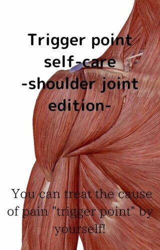 Trigger point self-care-shoulder joint edition-: You can treat the cause of pain "trigger point" by yourself!