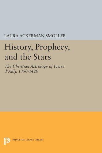 History, Prophecy, and the Stars: The Christian Astrology of Pierre d’Ailly, 1350-1420