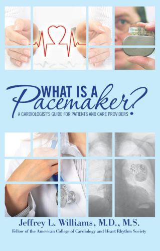 What is a Pacemaker?: A Cardiologist’s Guide for Patients and Care Providers