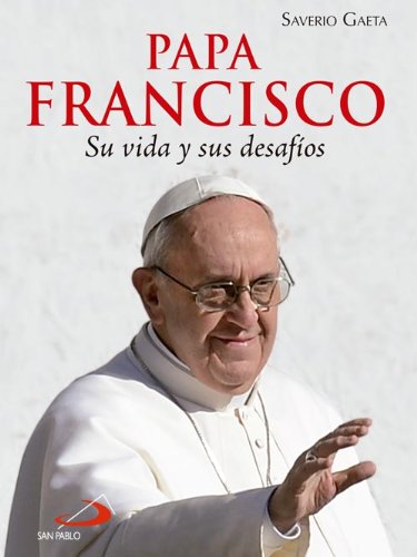 Papa Francisco: Su vida y sus desafíos