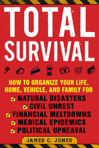 Total survival: how to organize your life, home, vehicle and family for natural disasters, civil unrest, financial meltdowns, medical epidemics, and political upheaval