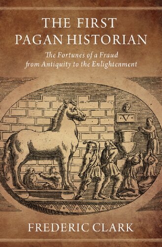 The First Pagan Historian: The Fortunes of a Fraud from Antiquity to the Enlightenment