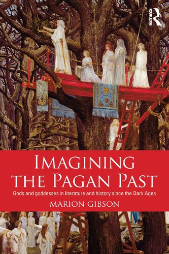 Imagining the Pagan Past: Gods and Goddesses in Literature and History Since the Dark Ages