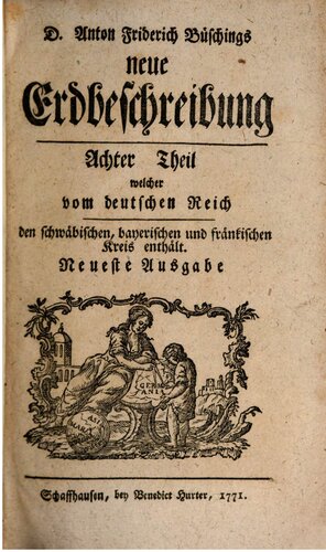 D. Anton Friderich Büschings neue Erdbeschrebung, welche vom deutschen Reich den schwäbischen, bayerischen und fränkischen Kreis enthält