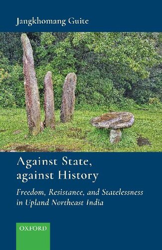 Against State, against History: Freedom, Resistance, and Statelessness in Upland Northeast India