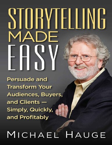 Storytelling Made Easy: Persuade and Transform Your Audiences, Buyers, and Clients — Simply, Quickly, and Profitably