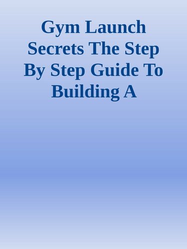 Gym Launch Secrets The Step By Step Guide To Building A Massively Profitable Gym