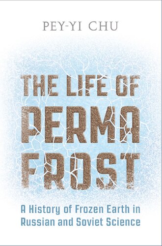The Life of Permafrost: A History of Frozen Earth in Russian and Soviet Science