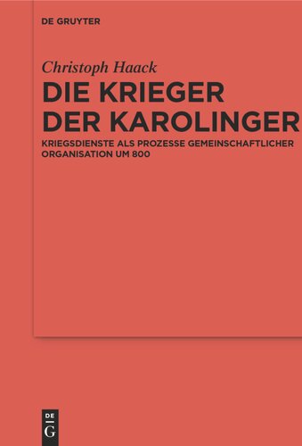 Die Krieger der Karolinger: Kriegsdienste als Prozesse gemeinschaftlicher Organisation um 800