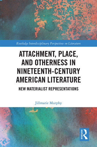 Attachment, Place, and Otherness in Nineteenth-Century American Literature: New Materialist Representations