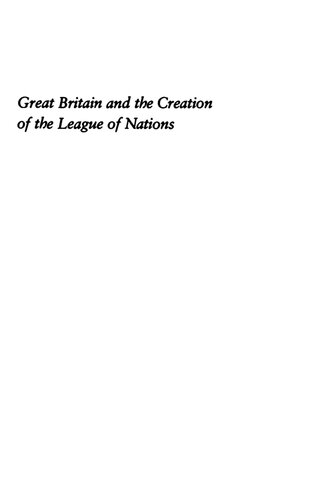 Great Britain and the Creation of the League of Nations: Strategy, Politics, and International Organization, 1914-1919