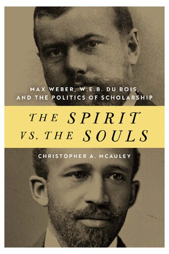 The Spirit vs. the Souls: Max Weber, W. E. B. Du Bois, and the Politics of Scholarship (African American Intellectual Heritage)