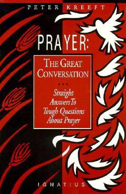 Prayer: The Great Conversation: Straight Answers to Tough Questions about Prayer