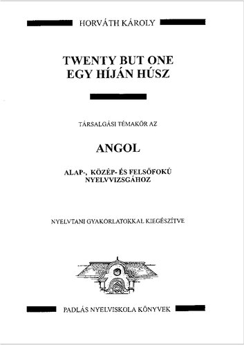 Twenty But One: Egy híján húsz társalgási témakör az angol alap-, közép- és felsőfokú nyelvvizsgákhoz : nyelvtani gyakorlatokkal kiegészítve