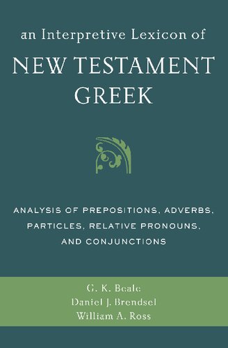An Interpretive Lexicon of New Testament Greek: Analysis of Prepositions, Adverbs, Particles, Relative Pronouns, and Conjunctions