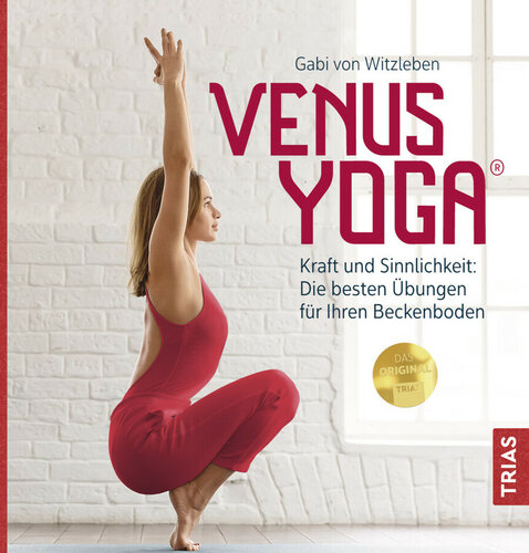 Venus-Yoga Kraft und Sinnlichkeit Die besten Übungen für Ihren Beckenboden