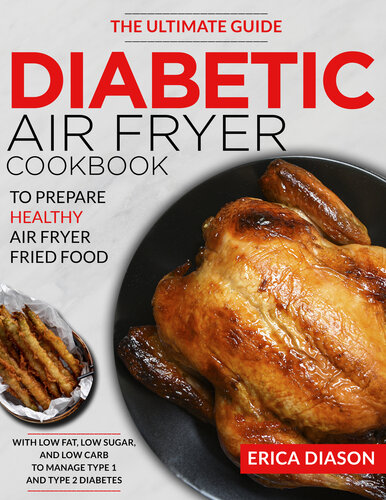 Diabetic Air Fryer Cookbook: The Ultimate Guide To Prepare Healthy Air Fryer Fried Food With Low Fat, Low Sugar, And Low Carb To Manage Type 1 And Type 2 Diabetes.
