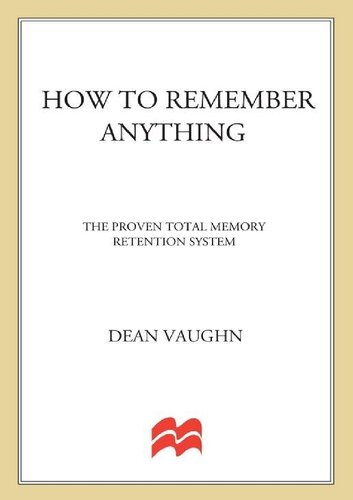 How to Remember Anything: The Total Proven Memory Retention System