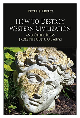 How to Destroy Western Civilization and Other Ideas from the Cultural Abyss