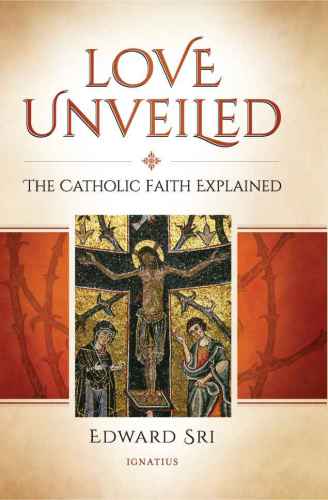 Love Unveiled: The Catholic Faith Explained