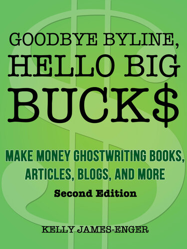 Goodbye Byline, Hello Big Bucks: Make Money Ghostwriting Books, Articles, Blogs and More