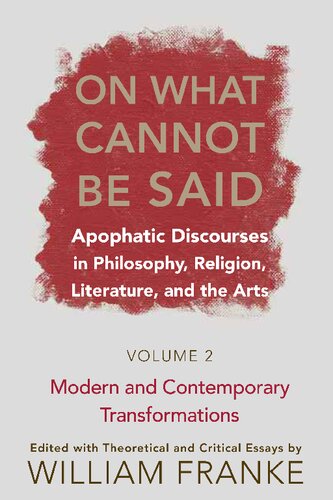 On What Cannot Be Said: Apophatic Discourses in Philosophy, Religion, Literature, and the Arts. 2. Modern and Contemporary Transformations