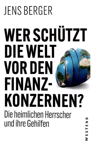 Wer schützt die Welt vor den Finanzkonzernen - Die heimlichen Herrscher und ihre Gehilfen