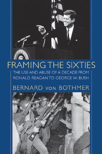 Framing the Sixties: The Use and Abuse of a Decade From Ronald Reagan to George W. Bush