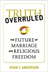 Truth Overruled: The Future of Marriage and Religious Freedom