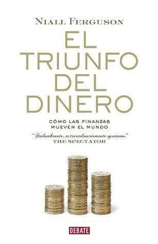El triunfo del dinero: Cómo las finanzas mueven el mundo
