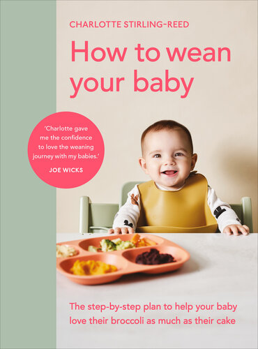 How to Wean Your Baby: The Step-by-Step Plan to Help Your Baby Love Their Broccoli as Much as Their Cake