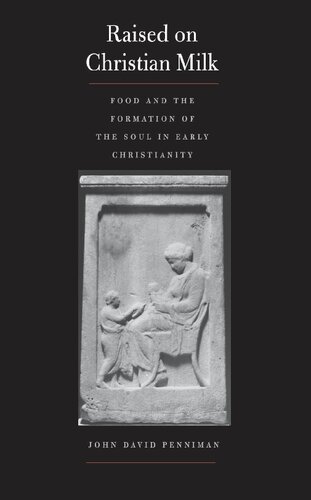 Raised on Christian milk : food and the formation of the soul in early Christianity