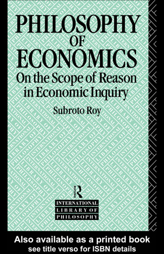 The Philosophy of Economics: On the Scope of Reason in Economic Inquiry (International Library of Philosophy)