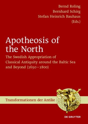 Apotheosis of the North: The Swedish Appropriation of Classical Antiquity around the Baltic Sea and Beyond (1650 to 1800)